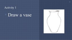 7
Activity 1
▫Draw a vase
