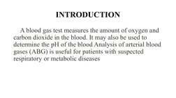 INTRODUCTION
A blood gas test measures the amount of oxygen and 
carbon dioxide in the blood. It may also be used to 
determi