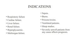 INDICATIONS
• Respiratory failure 
• Cardiac failure. 
• Liver failure. 
• Renal failure. 
• Hyperglycaemic. 
• Multiorgan fa