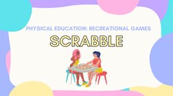 PHYSICAL EDUCATION: RECREATIONAL GAMES
SCRABBLE
SCRABBLE
