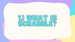 1.) WHAT IS
1.) WHAT IS
SCRABBLE?
SCRABBLE?

