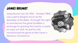 James Brunot (July 24, 1902 - October 1984)
was a game designer known as the
developer of Scrabble. He bought the rights
to m