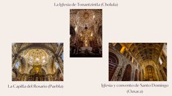 La Capilla del Rosario (Puebla)
Iglesia y convento de Santo Domingo
(Oaxaca)
La Iglesia de Tonantzintla (Cholula)
