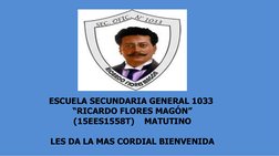 ESCUELA SECUNDARIA GENERAL 1033 
“RICARDO FLORES MAGÓN”
(15EES1558T)    MATUTINO
 
LES DA LA MAS CORDIAL BIENVENIDA
