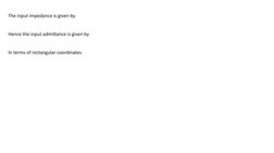 The input impedance is given by 
Hence the input admittance is given by
In terms of rectangular coordinates
