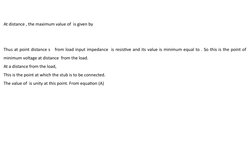 At distance , the maximum value of  is given by
Thus at point distance s   from load input impedance  is resistive and its va