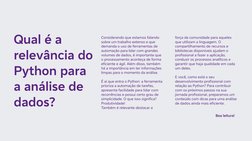 Qual é a 
relevância do 
Python para 
a análise de 
dados?
Considerando que estamos falando 
sobre um trabalho extenso e que