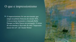 O que e impressionismo 
O impressionismo foi um movimento que 
surgiu na pintura francesa do século XIX, 
vivia-se nesse mom