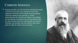 Contexto historico
Naquele período, essa obra foi muito criticada pelo pintor 
e escritor Louis Leroy, que a descreveu como