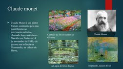 Claude monet
Claude Monet é um pintor 
francês conhecido pela sua 
contribuição ao 
movimento artístico 
chamado Impressioni