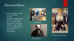 Édouard Manet
Manet era impressionista, 
mas as suas obras 
carregam 
algumas características do 
Realismo. Utilizava cores