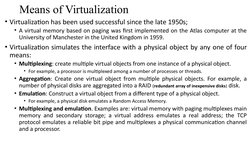 Means of Virtualization
• Virtualization has been used successful since the late 1950s; 
• A virtual memory based on paging w