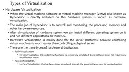 Types of Virtualization
• Hardware Virtualization
• When the virtual machine software or virtual machine manager (VMM) also k