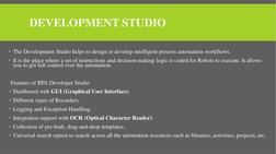 DEVELOPMENT STUDIO
The Development Studio helps to design or develop intelligent process automation workflows.
It is the pl