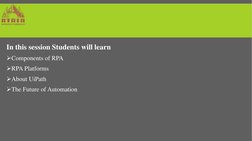 In this session Students will learn
Components of RPA 
RPA Platforms
About UiPath
The Future of Automation
