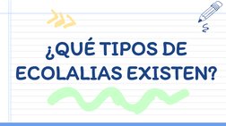 ¿QUÉ TIPOS DE 
ECOLALIAS EXISTEN?
