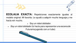 ECOLALIA EXACTA:
Repeticiones
exactamente
iguales
al
modelo original. Mi favorita. Le ayudó a adquirir mucho lenguaje y me
ha