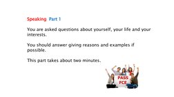 Speaking Part 1
You are asked questions about yourself, your life and your 
interests.
You should answer giving reasons and e