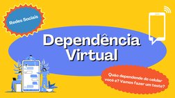 Dependência
Dependência

Virtual
Virtual
Redes Sociais
Quão dependende do celular
você é? Vamos fazer um teste?
