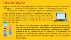 Introdução
Da mesma forma, não sentimos a rapidez com que fomos envolvidos por
tanta tecnologia e informação, e aos poucos ta