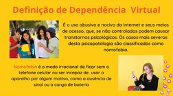 Definição de Dependência  Virtual
É o uso abusivo e nocivo da internet e seus meios
de acesso, que, se não controlados podem