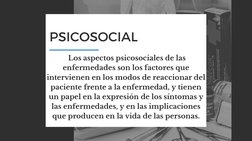 PSICOSOCIAL
 Los aspectos psicosociales de las
enfermedades son los factores que
intervienen en los modos de reaccionar del
p