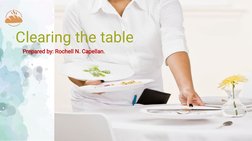 Clearing the table
Prepared by: Rochell N. Capellan.
