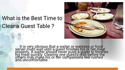 What is the Best Time to
Clear a Guest Table ?
     It is very obvious that a waiter or waitress or food
server must wait unt