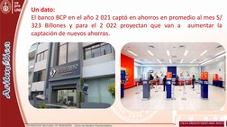 Un dato:
El banco BCP en el año 2 021 captó en ahorros en promedio al mes S/
323 Billones y para el 2 022 proyectan que van a
