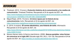 REFERENCIAS
❏
Timetoast. (2015, 19 enero). Evolución histórica de la comunicación y los medios de 
comunicación. Timetoast Ti