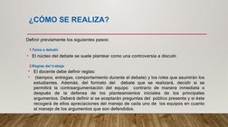 ¿CÓMO SE REALIZA?
Definir previamente los siguientes pasos:
1.Tema a debatir
•
El núcleo del debate se suele plantear como un
