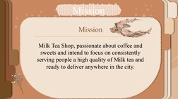 Mission
Mission
Milk Tea Shop, passionate about coffee and 
sweets and intend to focus on consistently 
serving people a high