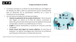 Terapia centrada en el cliente
•
La terapia centrada en el cliente fue desarrollada por Carl Rogers en
las décadas de 1940 y