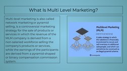 What Is Multi Level Marketing?
Multi-level marketing is also called 
network marketing or pyramid 
selling, is a controversia