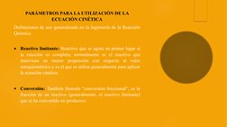 PARÁMETROS PARA LA UTILIZACIÓN DE LA 
ECUACIÓN CINÉTICA
Definiciones de uso generalizado en la Ingeniería de la Reacción 
Quí