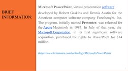 BRIEF
INFORMATION:
5
Microsoft PowerPoint, virtual presentation software 
developed by Robert Gaskins and Dennis Austin for t