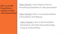 How to use MS 
PowerPoint in 
making recorded 
video presentations?
8
Video Tutorial 1: Easy Steps to Convert 
PowerPoint pre