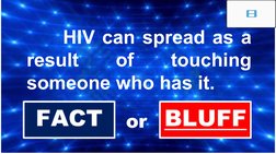      HIV can spread as a 
result 
of 
touching 
someone who has it.
