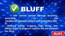 BLUFF
BLUFF
     HIV cannot spread through touching, 
according 
to 
the
 Centers for Disease Control and Prevention (CD
C) (