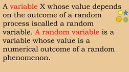 A variable X whose value depends 
on the outcome of a random 
process iscalled a random 
variable. A random variable is a 
va