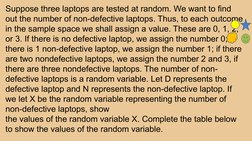 Suppose three laptops are tested at random. We want to find 
out the number of non-defective laptops. Thus, to each outcome