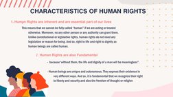 CHARACTERISTICS OF HUMAN RIGHTS
1. Human Rights are inherent and are essential part of our lives
-
This means that we cannot