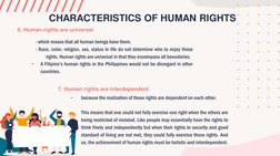 CHARACTERISTICS OF HUMAN RIGHTS
6. Human rights are universal
- which means that all human beings have them.
- Race, color, r