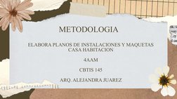 ELABORA PLANOS DE INSTALACIONES Y MAQUETAS 
CASA HABITACION
4AAM
CBTIS 145
ARQ. ALEJANDRA JUAREZ
METODOLOGIA
