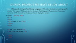 DURING PROJECT WE HAVE STUDY ABOUT
• Html: HTML stands for Hyper Text Markup Language. HTML is the standard markup language f