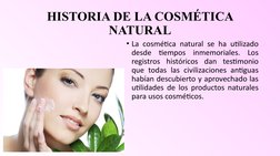 HISTORIA DE LA COSMÉTICA 
NATURAL
• La cosmética natural se ha utilizado 
desde tiempos inmemoriales. Los 
registros históric