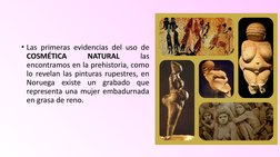 • Las primeras evidencias del uso de 
COSMÉTICA 
NATURAL 
las 
encontramos en la prehistoria, como 
lo revelan las pinturas r