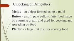 Unlocking of Difficulties
Molds - an object formed using a mold
Butter - a soft, pale yellow, fatty food made 
by churning cr