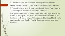 Group I-Provide instruction on how to play hide and seek
 Group II- Make a direction on making basket out old newspaper
Gro