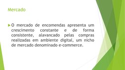 Mercado 
O mercado de encomendas apresenta um 
crescimento 
constante 
e 
de 
forma 
consistente, alavancado pelas compras